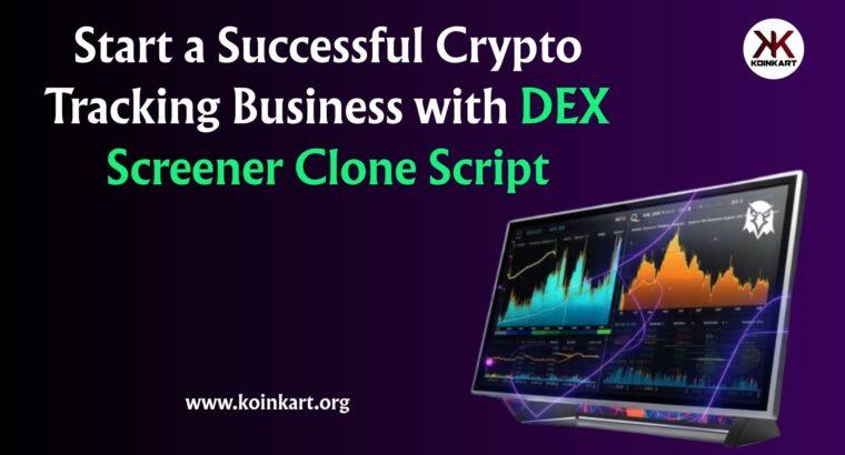 Start a Successful Crypto Tracking Business with DEX Screener Clone Script