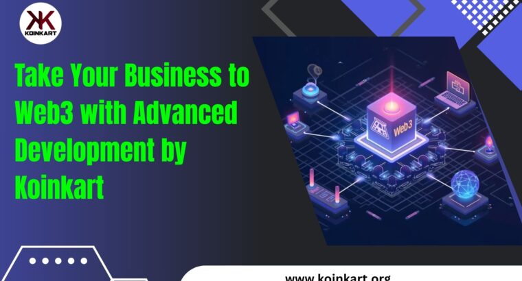 Take Your Business to Web3 with Advanced Development by Koinkart